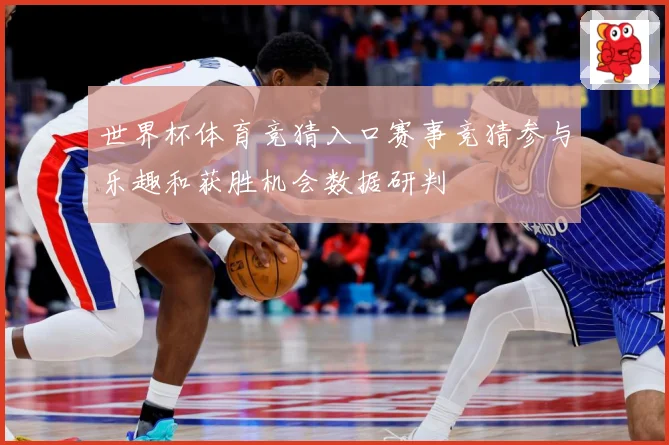 世界杯体育竞猜入口赛事竞猜参与乐趣和获胜机会数据研判