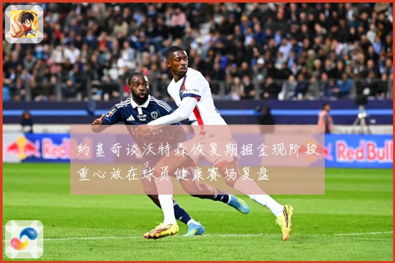 约基奇谈沃特森恢复期掘金现阶段重心放在球员健康赛场复盘