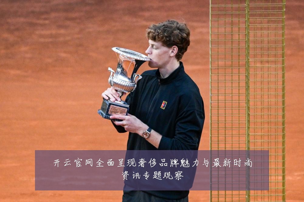 开云官网全面呈现奢侈品牌魅力与最新时尚资讯专题观察